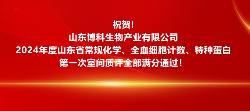 祝賀！山東博科生物產(chǎn)業(yè)有限公司2024年度山東省常規(guī)化學(xué)、全血細(xì)胞計數(shù)、特種蛋白**次室間質(zhì)評全部滿分通過！
